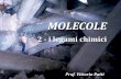 MOLECOLE - 2 - dentrolamateria.files.wordpress.com · Legame ionico Legame metallico Legami deboli Interazioni ione-dipolo Legame (ponte) idrogeno Interazioni di Van der Waals (fra