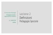 Pedagogia speciale e Definizioni - lumsa.it 2.pdf · La Pedagogia Speciale Disciplina che, partendo dalla osservazione e dalla analisi dell’eduazionerivolta a persone con deficit
