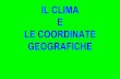IL CLIMA E LE COORDINATE GEOGRAFICHEmaestroalessandro.weebly.com/uploads/8/9/7/5/89758819/il_clima_e... · LE COORDINATE GEOGRAFICHE Sulle carte geografiche vengono disegnate linee