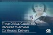 Three Critical Capabilities Required to Achieve Continuous ... · Achieving Continuous Delivery to meet digital transformation goals requires new thinking, processes and tools in