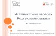 ALTERNATYWNE SPOSOBY - zsn.szkolybulhaka.pl · Alternatywne sposoby pozyskiwania energii Porównanie Pierwotne źródła energii Naturalne procesy przemiany energii Techniczne procesy