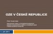 OZE V ČESKÉ REPUBLICE - is.muni.cz · Rozvoj OZE v ČR Budoucnost 26.7.2013 – schválení novely aktuálního zákona o OZE, ovšem vládou, která nedostala podporu v PS, čeká