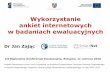 Wykorzystanie ankiet internetowych w badaniach ewaluacyjnych fileDr Jan Zając III Regionalna Konferencja Ewaluacyjna, Rzeszów, 11 czerwca 2010 Projekt finansowany przez Unię Europejską