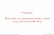 Wykład 6 Planowanie (szeregowanie) procesów (ang. process ...aragorn.pb.bialystok.pl/~wkwedlo/OS6.pdf · Wojciech Kwedlo, Wykład z Systemów Operacyjnych -1- Wydział Informatyki