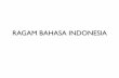 RAGAM BAHASA INDONESIAati.staff.gunadarma.ac.id/Downloads/files/61623/2.+RAGAM...• Saya akan tanyakan soal itu b. Ragam bahasa Tulis Ragam lisan dan tulis berdasarkan kosa kata :