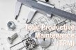 Total Productive Maintenance · Preventive Maintenance System dari USA ... •Merancang sistem perawatan agar peralatan selalu siap ... •Mengajak manajemen dan pekerja untuk terlibat