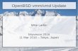 OpenBSD vmm/vmd Update - bhyveconbhyvecon.org/bhyvecon2016-Mike.pdf · OpenBSD vmm/vmd Update Mike Larkin bhyvecon 2016 11 Mar 2016 – Tokyo, Japan. Agenda ... Get OpenBSD on OpenBSD