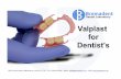 Valplast for Dentist's - Dental Laboratory in London … for Dentist's Valplast History • 1st Flexible nylon denture in the world, released in 1953. • 60 years of research and
