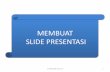 MEMBUAT SLIDE PRESENTASI - staffnew.uny.ac.idstaffnew.uny.ac.id/upload/132297297/pendidikan/materi-tekpres-7.pdf · Slide 1 4 Tips membuat presentasi yang baik: • Mudah dibaca •