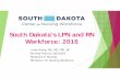 South Dakota’s LPN and RN Workforce: 2016doh.sd.gov/PrimaryCare/documents/bon_presentation.pdf · South Dakota’s LPN and RN Workforce: 2016 Linda Young, RN, MS, FRE, BC Nursing