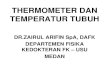 DR.ZAIRUL ARIFIN SpA, DAFK DEPARTEMEN FISIKA KEDOKTERAN …ocw.usu.ac.id/.../mbs127_slide_thermometer_dan_temperatur_tubuh.pdf · kedokteran fk – usu ... -lebih gampang dan mudah