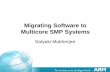Migrating Software to Multicore SMP Systems Software to Multicore SMP Systems Satyaki Mukherjee 2 Agenda Brief introduction to multicore on ARM Considerations on device drivers Considerations