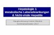 Hepatologie 1 Metabolische Lebererkrankungen & Nicht ... · Hepatitis Akut-chronisch Viral? Alkohol? Medikamentös -toxisch? Metabolisch? Autoimmun? Fettleber (NASH)? Differentialdiagnose
