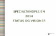 SPECIALTANDPLEJEN 2014 STATUS OG VISIONERnfh-danmark.dk/wp-content/uploads/2014/01/Spec-tpl-konf-kommune... · STATUS OG VISIONER ... Ortodonti Kirurgi • Fysiske rammer Lukkede