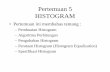 Pertemuan 5 HISTOGRAM - · PDF filePertemuan 5 HISTOGRAM • Pertemuan ini membahas tentang : – Pembuatan Histogram – Algoritma Perhitungan – Pengubahan Histogram – Perataan
