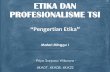 ETIKA DAN PROFESIONALISME TSI - …p_sarjono.staff.gunadarma.ac.id/...+Week+01+-+Pengertian+Etika.pdf · etika dan moralitas memiliki makna yang sama, sebagai system nilai tentang