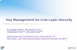 Key Management for Link Layer Security - IEEEgrouper.ieee.org/groups/802/1/files/public/docs... · Key Management for Link Layer Security Kwangjo Kim*, Hyunrok Lee*, Taehwan Yoo**,
