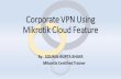 Corporate VPN Using Mikrotik Cloud Feature Tunnels •PPTP- Point to Point Tunneling Protocol •L2TP- Layer 2 Tunneling Protocol •SSTP- Secure Socket Tunneling Protocol •OVPN-