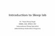 Introduction to Sleep lab - Weebly · Introduction to Sleep lab Dr. Tripat Deep Singh MBBS, MD, RPSGT, RST International Sleep Specialist (World Sleep Federation Program)