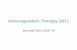 Anticoagulation Therapy 2012 - in.gov therapy.pdf · –Chest pain –Bloody or black stool –Blood in the urine . ... –Resume therapy when the INR is at therapeutic level at an