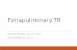Extrapulmonary TB - IPAC Canada TB - KBS.pdf · Discuss the frequency of extrapulmonary TB compared with pulmonary TB ... Lumbar Puncture Low glucose, high protein, lymphocytic Poor