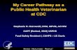 My Career Pathway as a Public Health Veterinarian at CDC · My Career Pathway as a Public Health Veterinarian at CDC Stephanie R. Ostrowski, DVM, MPVM, ACVPM CAPT (Retired, 2010)