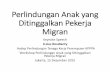 Perlindungan Anak yang Ditinggalkan Pekerja Migran · Asdep Perlindungan Tenaga Kerja Perempuan-KPPPA Workshop Perlindungan Anak yang Ditinggalkan Pekerja Migran Jakarta, 15 Desember