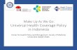Make Up As We Go: Universal Health Coverage Policy in …devpolicy.org/2017-Australasian-Aid-Conference/Presentations/Panel4b_Widodo.pdf · Make Up As We Go: Universal Health Coverage
