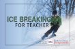 FOR TEACHER - kelasinspirasituban.org · Tips Menerapkan Ice Breaking Pertama, tidak terlalu lama dalam pelaksanaannya. ... Melatih konsentrasi dan ketangkasan siswa. Selain itu dari