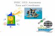 PHSC 1053: Astronomy Time and Coordinatesfaculty.atu.edu/jrobertson/courses/PHSC1053/PHSC1053-Time.pdf · Universal Time • The Time At Zero Degrees Longitude = UT (GMT) – Universal