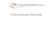 Prion Disease Overview - Creutzfeldt-Jakob Disease Foundation Prion Dz Overview.pdf · Soto C, Trends Biochem Sci 2006 PrP: prion protein PrPC: normal prion protein (c=cellular) PrPSc: