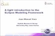 A light introduction to the Eclipse Modeling Frameworkkybele.escet.urjc.es/MTISI/SISBM/Documentacion... · A light introduction to the Eclipse Modeling Framework Juan Manuel Vara
