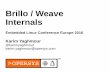 Brillo / Weave Internals - events.static.linuxfound.org · 1 Brillo / Weave Internals Embedded Linux Conference Europe 2016 Karim Yaghmour @karimyaghmour karim.yaghmour@opersys.com
