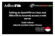Setting an OpenVPN on Linux and MikroTik to securely ... · Setting an OpenVPN on Linux and MikroTik to securely access a web server Teddy Yuliswar MikroTik Certified Trainer #TR0442