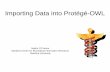 Importing Data into Protégé-OWL · Importing Data into Protégé-OWL • Most data are not stored in the form of ontology • Goal: import and reason with data from external sources