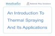 An Introduction To Thermal Spraying And Its Applications · What Is Thermal Spraying ? What Can We Do With Thermal Spray? Improve/ change the surface of a material Repair and refurbish