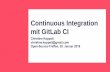Continuous Integration mit GitLab CI - opensourcetreffen.de · Rahmenbedingungen in 2018 Mehrere Microservices ggf. mit unterschiedlichen Plattformen realisiert ggf. unterschiedliche