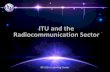 ITU and the Radiocommunication Sector · ITU-R (Radiocommunication Sector ): RRB (Radio Regulations Board) BR (Radiocommunication Bureau) 2006 100+ years of ITU Radio Regulations