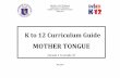 K to 12 Curriculum Guide - deped.gov.ph · Republic of the Philippines Department of Education DepEd Complex, Meralco Avenue Pasig City K May 2016 to 12 Curriculum Guide MOTHER TONGUE