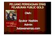 Oleh: Syukor Hashim Admin Jutawanemasjutawanemas.com/v1/documents/peluang_perniagaan_emas_PG.pdf · Oleh: PELUANG PERNIAGAAN EMAS PELABURAN PUBLIC GOLD Syukor Hashim Admin Jutawanemas.com