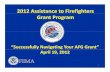 2012 Assistance to Firefighters Grant Program - FAMA · 2012 Assistance to Firefighters Grant Program “Successfully Navigating Your AFG Grant” April 19, 2012 1. This document