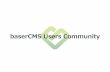 baserCMSUsersCommunitydo.pdf · CakePHP製の福岡発の国産オープンソースCMS（2009年12月ス タート）です。 「コーポレートサイトにちょうどいい」をキャッチフレーズとし