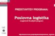 PREDSTAVITEV PROGRAMA - ef.uni-lj.si · Program: Poslovna logistika 40 vpisnih mest Zakaj Poslovna logistika? Logistika v podjetjih čedalje pomembnejša. Logistika kot dejavnost
