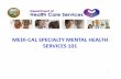 MEDI CAL SPECIALTY MENTAL HEALTH SERVICES 101 · MEDI‐CAL SPECIALTY MENTAL HEALTH SERVICES 101 ... • Medi‐Cal specialty mental health services for children and non‐minor dependents
