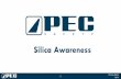 Silica Awareness - PEC · PPT-SM-SILICA 2014 Silica Dust . Silica dust can be found in numerous industrial operations • Hydraulic fracturing ( fracking) and sandblasting
