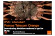 IPv6 : what else? France Telecom Orangeapricot.net/.../45094/apricot-2012-ft-orange-presentation_1330276102.pdfIPv6 : what else? France Telecom Orange (convincing decision makers to