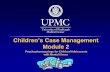 Child CM Training Module 2 - oerp.pitt.edu · Children’s Case Management Training Module 2 UPMC Western Psychiatric Hospital Office of Educational Resources and Planning. Program
