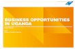 BUSINESS OPPORTUNITIES IN UGANDA · source: bmi uganda operational risk report, business sweden analysis Government is investing in infrastructure upgrade and provides incentives