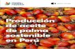 Producción de aceite de palma en Perú - globalcanopy.org · los objetivos del Plan nacional de desarrollo de la palma aceitera del Perú, si estos agricultores pudieran acceder