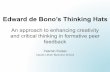 Edward de Bono’s Thinking Hats - cpb-eu-w2.wpmucdn.com · Edward de Bono’s Thinking Hats An approach to enhancing creativity and critical thinking in formative peer feedback Yasmin